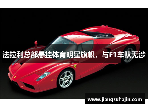 法拉利总部悬挂体育明星旗帜，与F1车队无涉